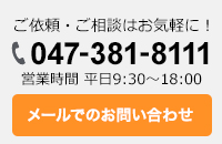 ご依頼・ご相談はお気軽に︕ 047-381-8111 営業時間 平日9:30～18:00